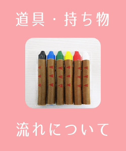 道具・持ち物・流れについて